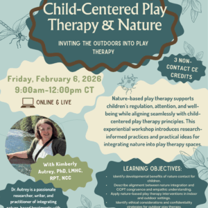 2/6/26 - Child-Centered Play Therapy and Nature: Inviting the Outdoors into Play Therapy